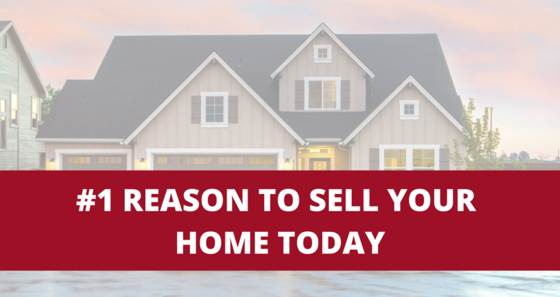 #1 Reason to Sell Your Home Today