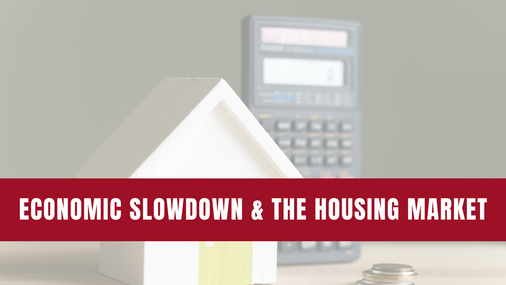 What Does An Economic Slowdown Mean For The Housing Market?