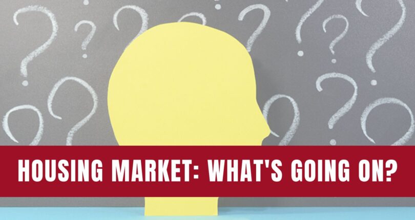 Confused About What’s Going On In The Housing Market?