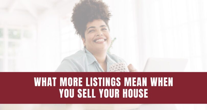 What More Listings Mean When You Sell Your House