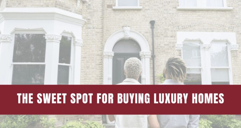 The Sweet Spot for Buying Luxury Homes