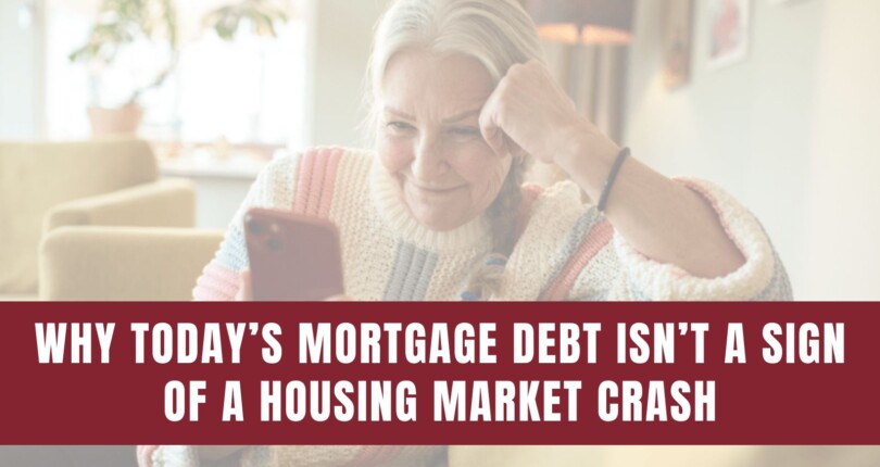 Why Today’s Mortgage Debt Isn’t a Sign of a Housing Market Crash