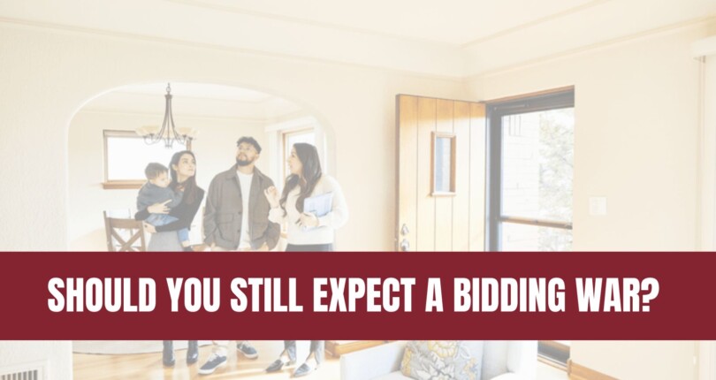 Should You Still Expect a Bidding War?