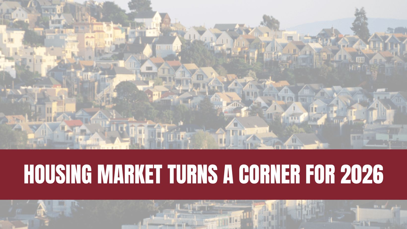 The Housing Market Is Turning a Corner Going into 2026