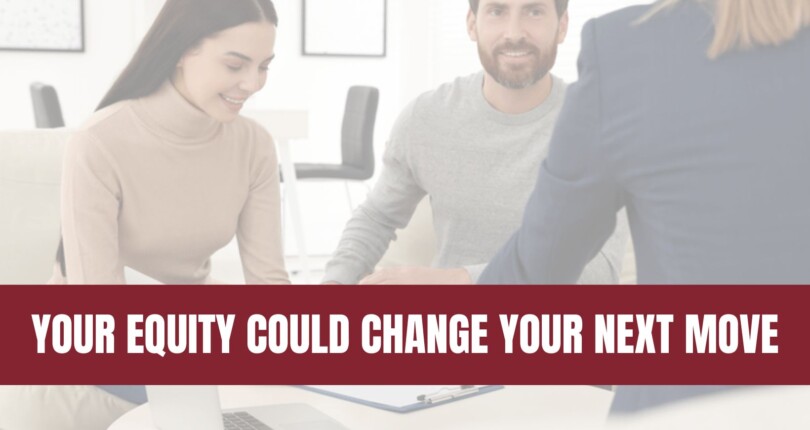Your Equity Could Change Everything About Your Next Move