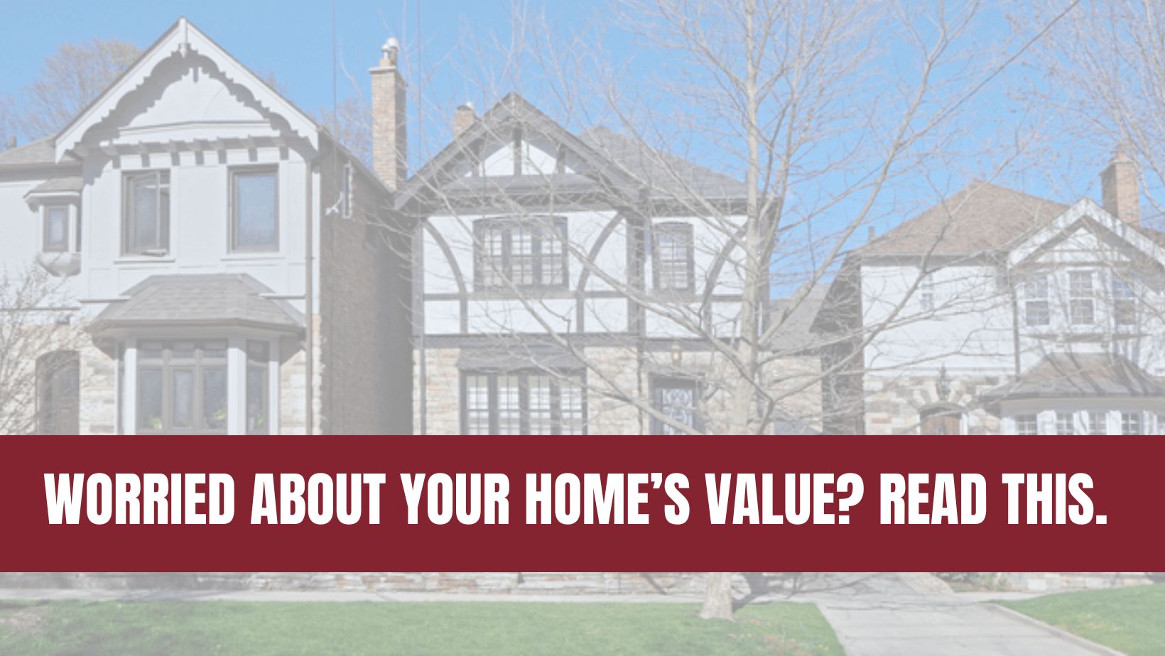 Headlines Have You Worried about Your Home’s Value? Read This.